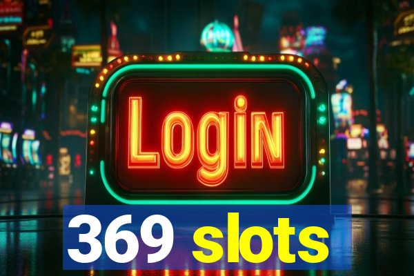 369 slots