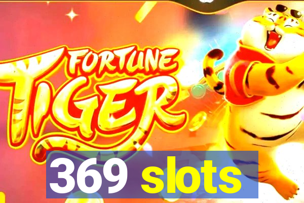 369 slots