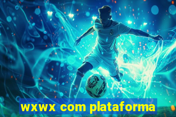 wxwx com plataforma