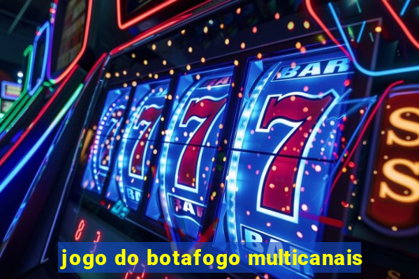 jogo do botafogo multicanais