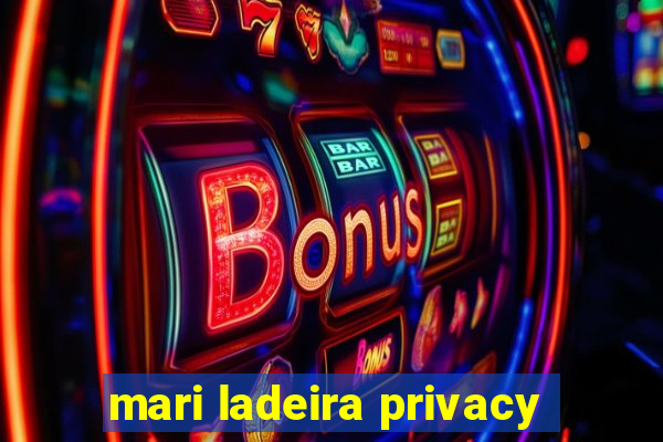 mari ladeira privacy
