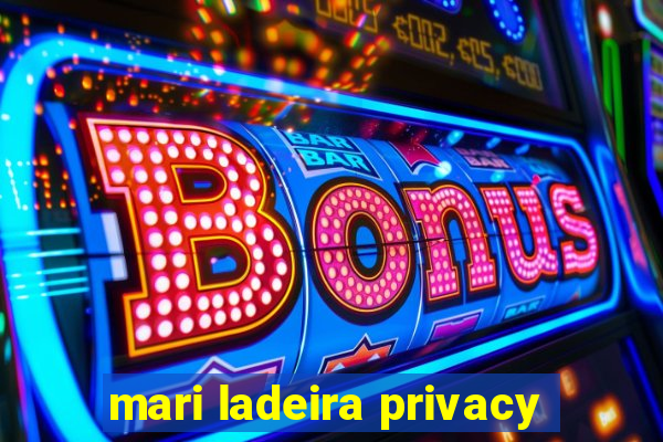 mari ladeira privacy