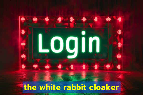 the white rabbit cloaker