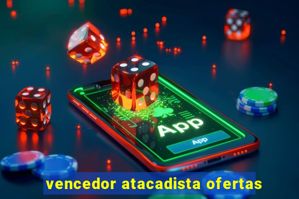 vencedor atacadista ofertas