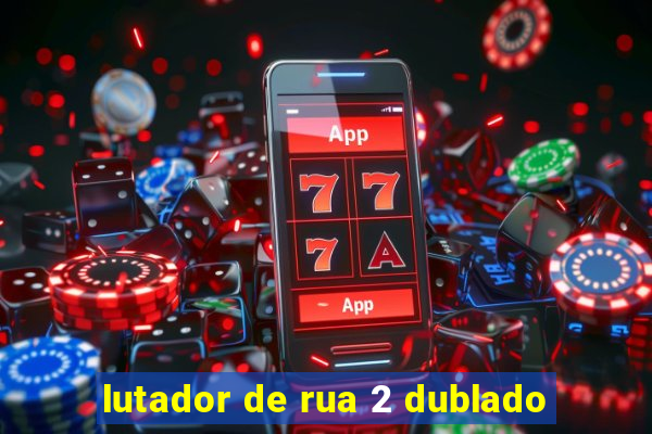 lutador de rua 2 dublado