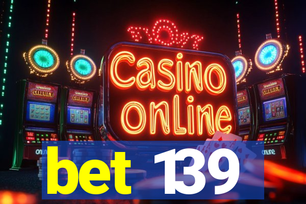 bet 139
