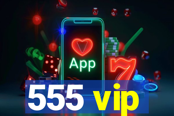 555 vip