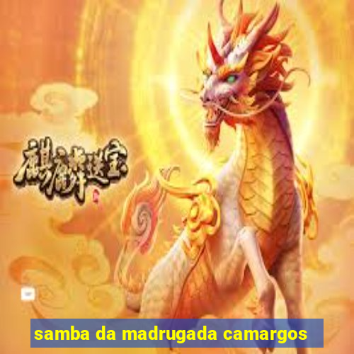 samba da madrugada camargos
