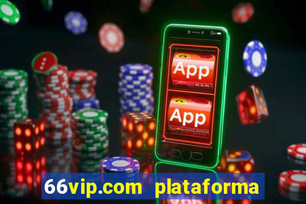 66vip.com plataforma de jogos