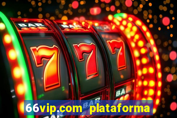 66vip.com plataforma de jogos