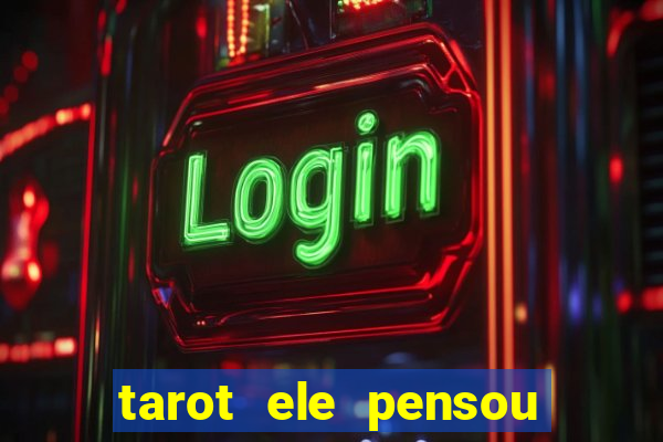 tarot ele pensou em mim hoje