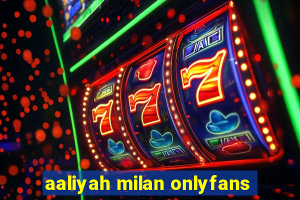 aaliyah milan onlyfans
