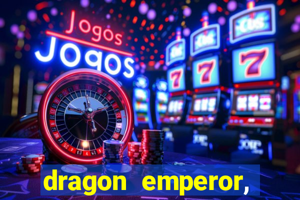 dragon emperor, martial god