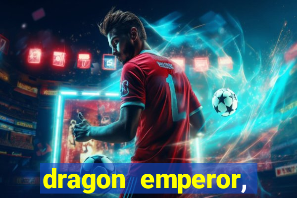 dragon emperor, martial god