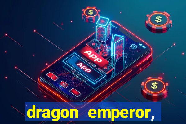 dragon emperor, martial god