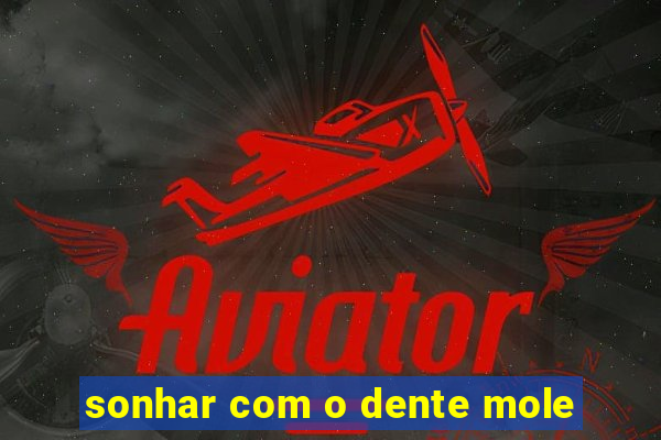sonhar com o dente mole