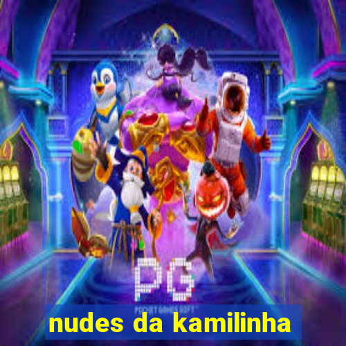 nudes da kamilinha