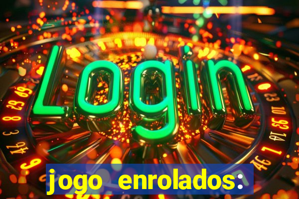 jogo enrolados: problema em dobro