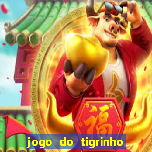 jogo do tigrinho sem depositar nada