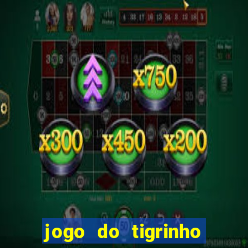 jogo do tigrinho sem depositar nada