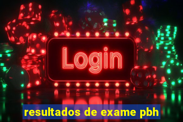 resultados de exame pbh