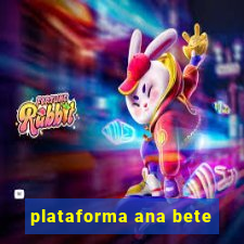 plataforma ana bete