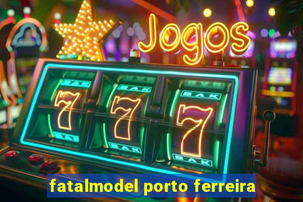 fatalmodel porto ferreira