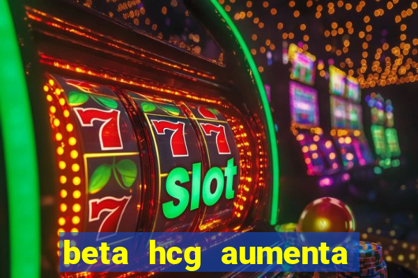 beta hcg aumenta quanto por dia
