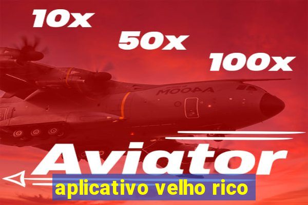 aplicativo velho rico