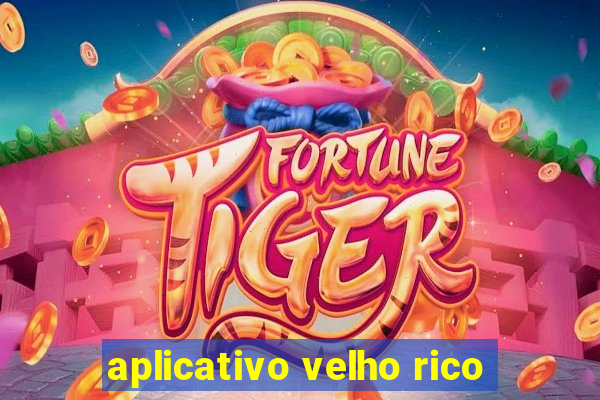 aplicativo velho rico
