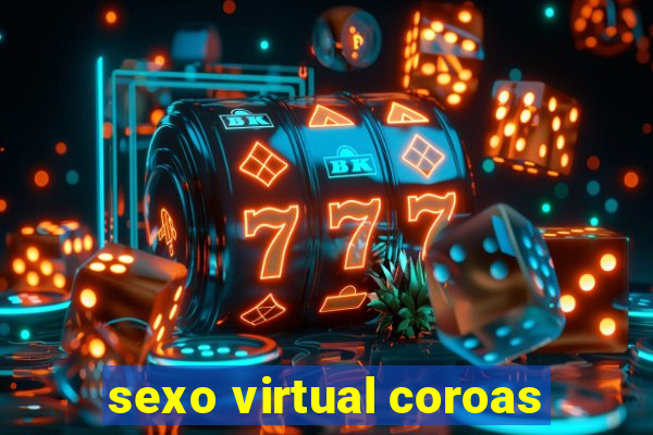 sexo virtual coroas