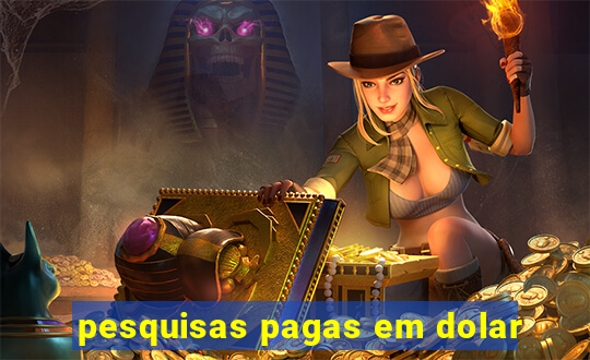 pesquisas pagas em dolar
