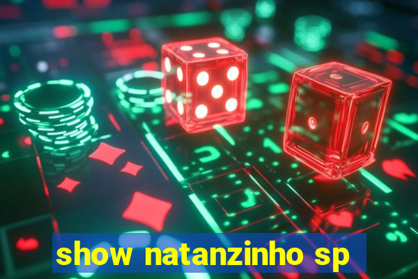 show natanzinho sp