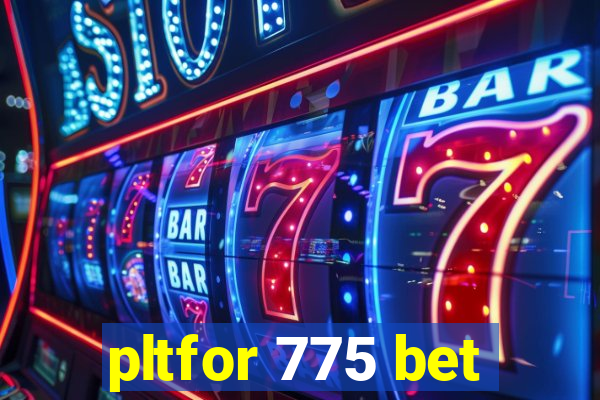 pltfor 775 bet