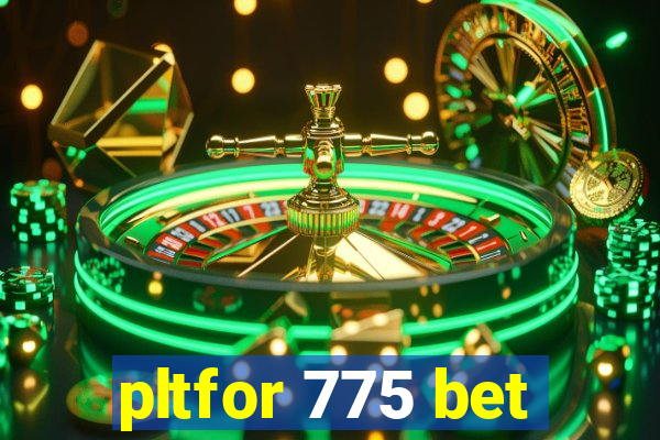 pltfor 775 bet