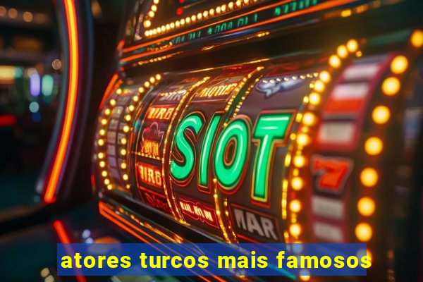 atores turcos mais famosos