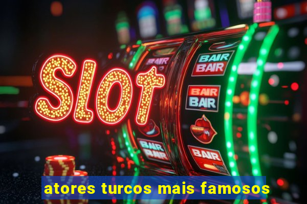 atores turcos mais famosos