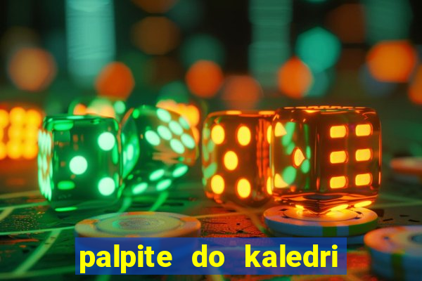 palpite do kaledri para o jogo do bicho