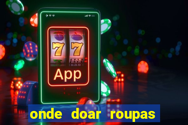 onde doar roupas usadas em salvador bahia