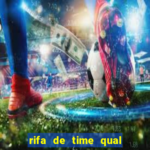 rifa de time qual sai mais