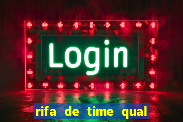 rifa de time qual sai mais