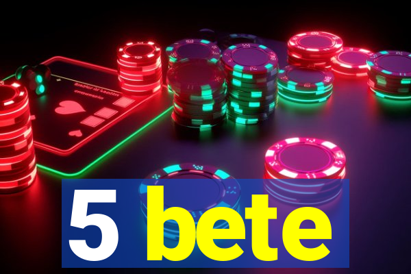 5 bete