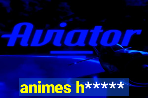 animes h*****