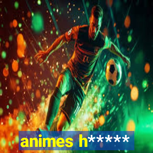 animes h*****