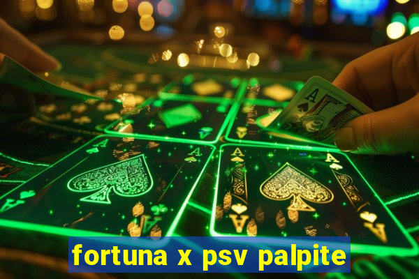 fortuna x psv palpite