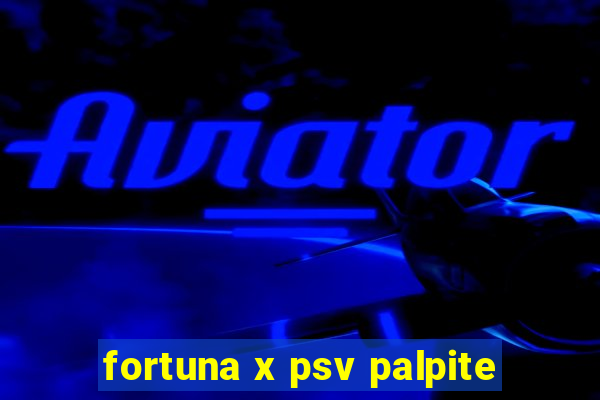 fortuna x psv palpite