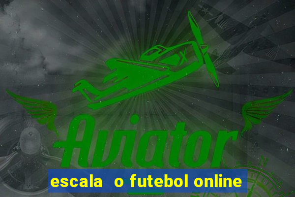 escala  o futebol online