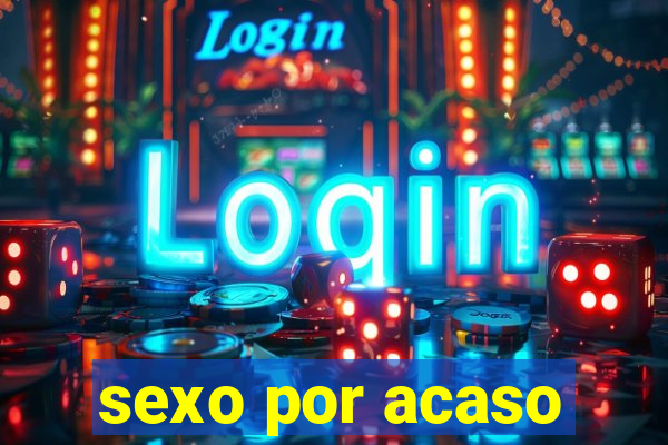 sexo por acaso