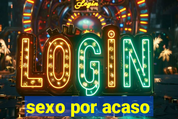 sexo por acaso