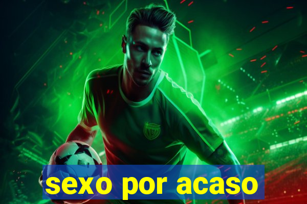 sexo por acaso
